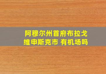 阿穆尔州首府布拉戈维申斯克市 有机场吗